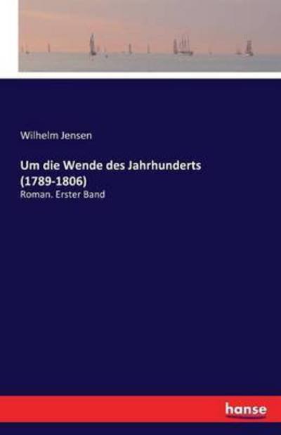 Cover for Wilhelm Jensen · Um die Wende des Jahrhunderts (1789-1806): Roman. Erster Band (Paperback Bog) (2016)