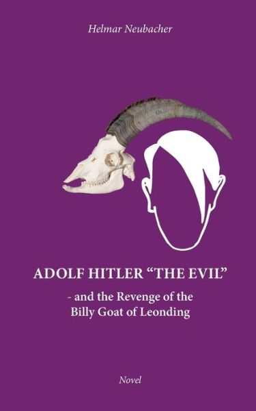 Cover for Helmar Neubacher · Adolf Hitler The Evil: and the Revenge of the Billy Goat of Leonding (Paperback Book) (2018)