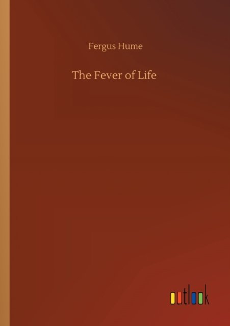 The Fever of Life - Fergus Hume - Livres - Outlook Verlag - 9783752352764 - 27 juillet 2020
