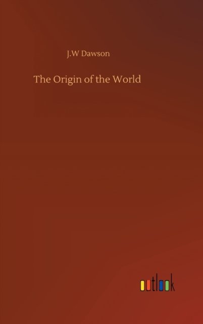 Cover for J W Dawson · The Origin of the World (Innbunden bok) (2020)