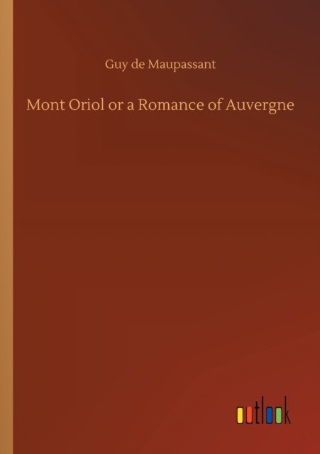 Cover for Guy de Maupassant · Mont Oriol or a Romance of Auvergne (Paperback Book) (2020)
