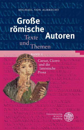 Cover for Michael Von Albrecht · Grosse Römische Autoren / Band 1: Caesar, Cicero Und Die Römische Prosa (Heidelberger Studienhefte Zur Alterumswissenschaft) (German Edition) (Paperback Book) [German edition] (2013)