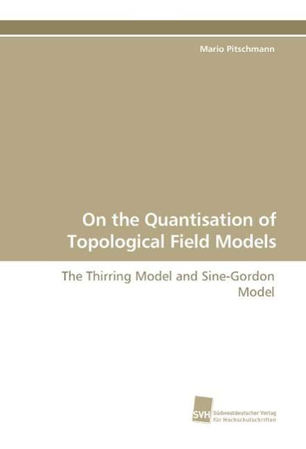 Cover for Mario Pitschmann · On the Quantisation of Topological Field Models: the Thirring Model and Sine-gordon Model (Pocketbok) (2009)