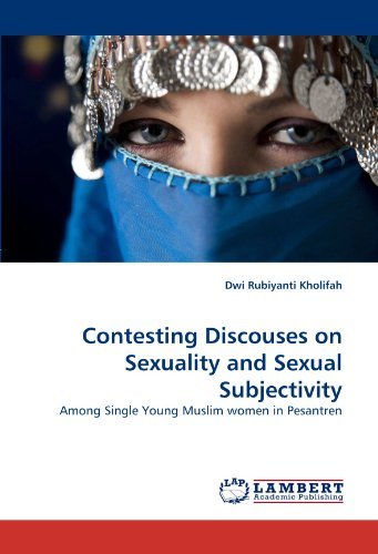 Contesting Discouses on Sexuality and Sexual Subjectivity: Among Single Young Muslim Women in Pesantren - Dwi Rubiyanti Kholifah - Kirjat - LAP LAMBERT Academic Publishing - 9783843359764 - maanantai 11. lokakuuta 2010