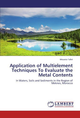 Cover for Mounia Tahri · Application of Multielement Techniques to Evaluate the Metal Contents: in Waters, Soils and Sediments in the Region of Meknes, Morocco (Paperback Book) (2011)