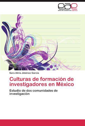 Cover for Sara Aliria Jiménez García · Culturas De Formación De Investigadores en México: Estudio De Dos Comunidades De Investigación (Taschenbuch) [Spanish edition] (2011)