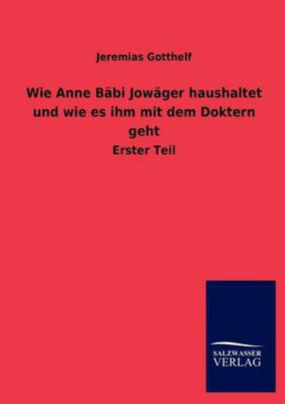 Wie Anne B Bi Jow Ger Haushaltet Und Wie Es Ihm Mit Dem Doktern Geht - Jeremias Gotthelf - Books - Salzwasser-Verlag Gmbh - 9783846019764 - January 14, 2013