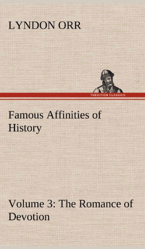 Cover for Lyndon Orr · Famous Affinities of History - Volume 3 the Romance of Devotion (Hardcover Book) (2012)