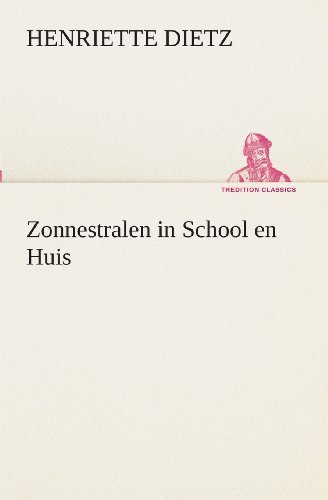 Zonnestralen in School en Huis (Tredition Classics) (Dutch Edition) - Henriette Dietz - Livros - tredition - 9783849539764 - 4 de abril de 2013