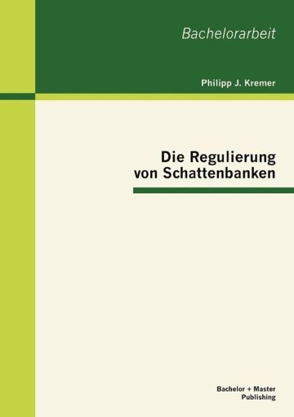 Cover for Philipp J. Kremer · Die Regulierung Von Schattenbanken (Pocketbok) [German edition] (2012)