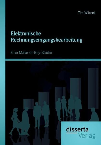 Cover for Tim Wilczek · Elektronische Rechnungseingangsbearbeitung: Eine Make-or-buy-studie (Taschenbuch) [German edition] (2014)