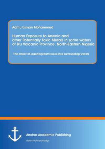 Cover for Admu Usman Mohammed · Human Exposure to Arsenic and Other Potentially Toxic Metals in Some Waters of Biu Volcanic Province, North-Eastern Nigeria: The Effect of Leaching Fr (Pocketbok) (2014)
