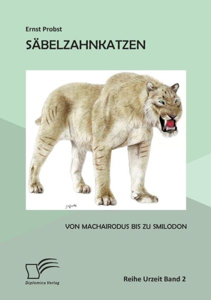 Cover for Ernst Probst · Sabelzahnkatzen: Von Machairodus Bis Zu Smilodon (Pocketbok) (2015)