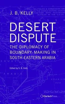 Cover for J.B. Kelly · Desert Dispute: the Diplomacy of Boundary-Making in South-Eastern Arabia - Volume 3 - Gulf Studies (Hardcover Book) (2019)