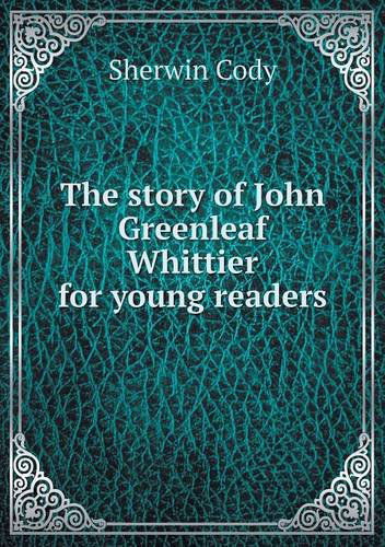 Cover for Sherwin Cody · The Story of John Greenleaf Whittier for Young Readers (Paperback Book) (2013)