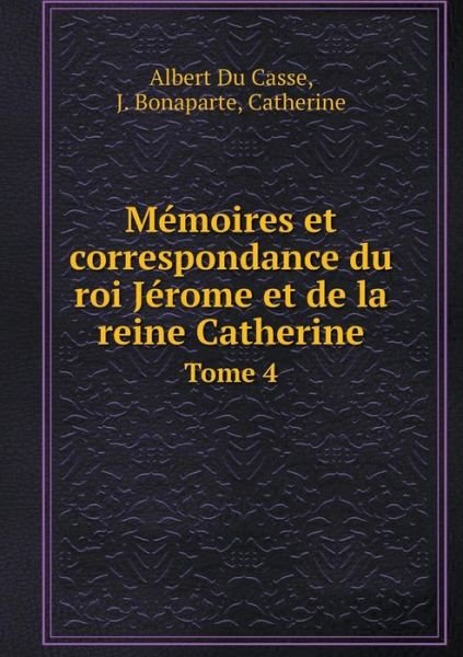 Cover for Catherine · Mémoires et Correspondance Du Roi Jérome et De La Reine Catherine Tome 4 (Paperback Book) [French edition] (2014)
