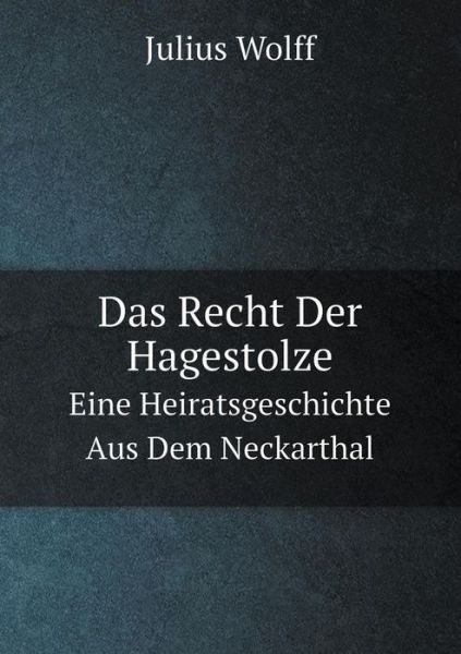 Cover for Julius Wolff · Das Recht Der Hagestolze Eine Heiratsgeschichte Aus Dem Neckarthal (Paperback Book) [German edition] (2014)