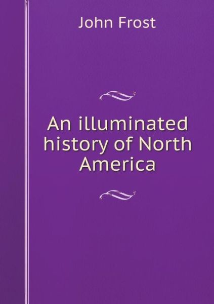 Cover for John Frost · An Illuminated History of North America (Paperback Book) (2015)