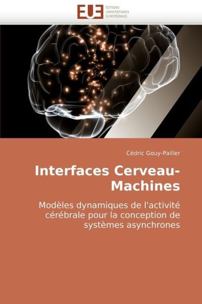Cover for Cédric Gouy-pailler · Interfaces Cerveau-machines: Modèles Dynamiques De L'activité Cérébrale Pour La Conception De Systèmes Asynchrones (Paperback Book) [French edition] (2018)