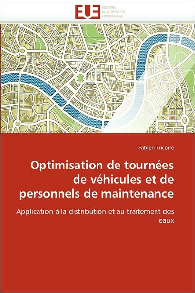 Cover for Fabien Tricoire · Optimisation De Tournées De Véhicules et De Personnels De Maintenance: Application À La Distribution et Au Traitement Des Eaux (Paperback Book) [French edition] (2018)