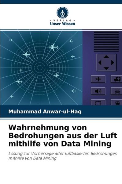 Cover for Muhammad Anwar-Ul-Haq · Wahrnehmung von Bedrohungen aus der Luft mithilfe von Data Mining (Paperback Book) (2021)