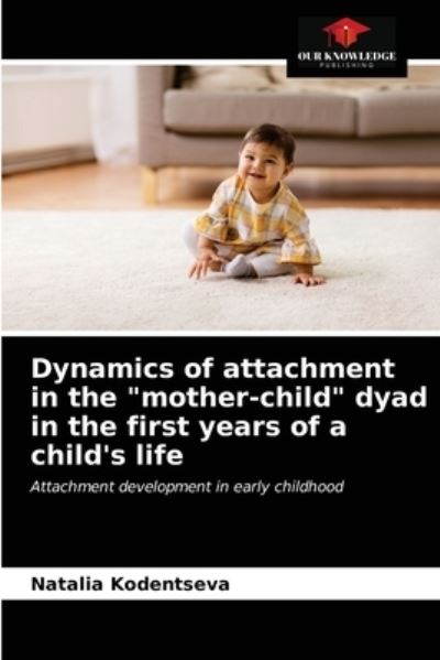 Cover for Natalia Kodentseva · Dynamics of attachment in the mother-child dyad in the first years of a child's life (Paperback Book) (2021)