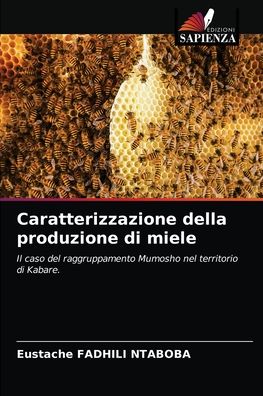Cover for Eustache Fadhili Ntaboba · Caratterizzazione della produzione di miele (Paperback Book) (2021)
