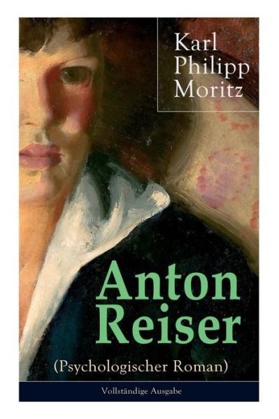 Cover for Karl Philipp Moritz · Anton Reiser (Psychologischer Roman): Einer der wichtigsten Bildungsromane deutscher Literatur (Paperback Book) (2017)