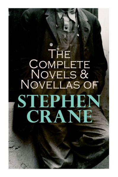 Cover for Stephen Crane · The Complete Novels &amp; Novellas of Stephen Crane: The Red Badge of Courage, Maggie, George's Mother, The Third Violet, Active Service, The Monster... (Paperback Bog) (2021)
