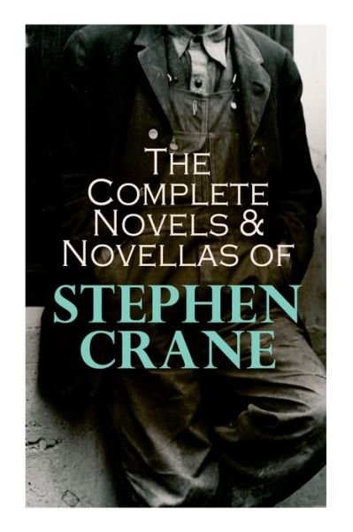 Cover for Stephen Crane · The Complete Novels &amp; Novellas of Stephen Crane: The Red Badge of Courage, Maggie, George's Mother, The Third Violet, Active Service, The Monster... (Pocketbok) (2021)