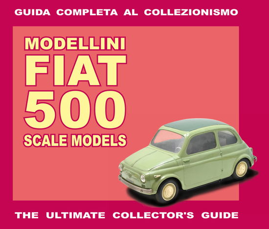 Cover for Alessandro Sannia · Modellini Fiat 500. Guida Completa Al Collezionismo. Ediz. Italiana E Inglese (Book)