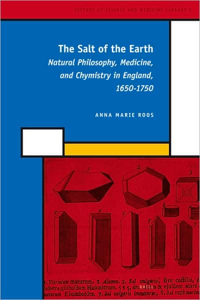 Cover for Anna Marie Roos · The Salt of the Earth: Natural Philosophy, Medicine, and Chymistry in England, 1650-1750 (History of Science and Medicine Library) (Hardcover Book) (2007)