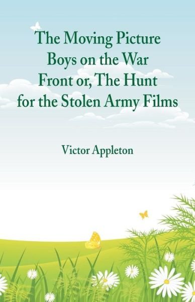 The Moving Picture Boys on the War Front - Victor Appleton - Książki - Alpha Edition - 9789352974764 - 6 września 2018