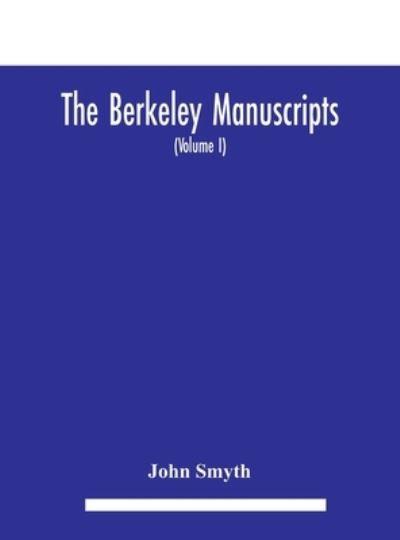 Cover for John Smyth · The Berkeley manuscripts. The lives of the Berkeleys, lords of the honour, castle and manor of Berkeley, in the county of Gloucester, from 1066 to 1618 With A Description of the Hundred of Berkeley And of Its Inhabitants (Volume I) (Hardcover Book) (2020)