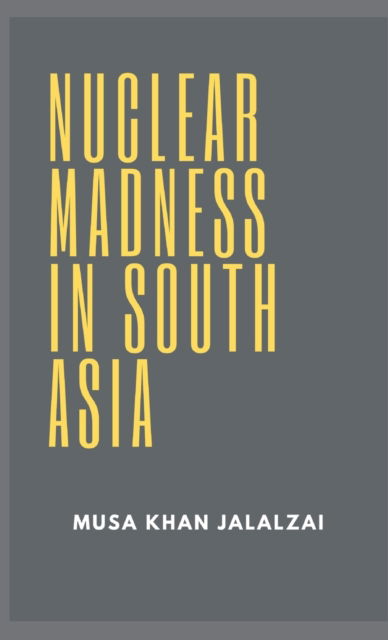 Cover for Musa Khan Jalalzai · Nuclear Madness in South Asia (Innbunden bok) (2020)