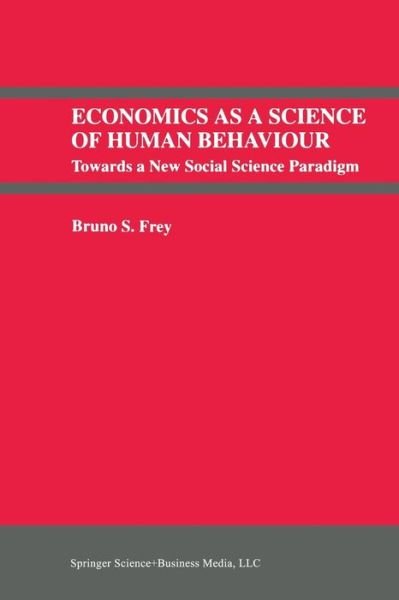 Cover for Bruno S. Frey · Economics As a Science of Human Behaviour: Towards a New Social Science Paradigm (Taschenbuch) [Softcover reprint of the original 1st ed. 1992 edition] (2013)