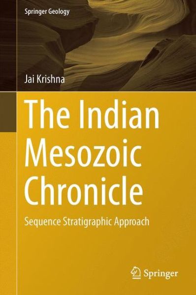Cover for Jai Krishna · The Indian Mesozoic Chronicle: Sequence Stratigraphic Approach - Springer Geology (Hardcover Book) [1st ed. 2017 edition] (2017)