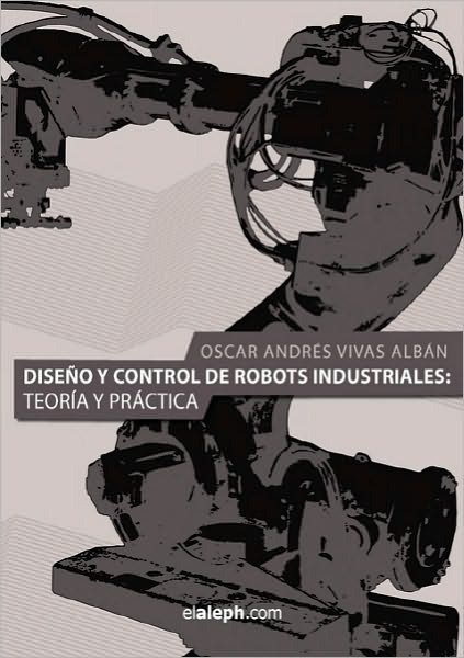 Cover for Oscar Andres Vivas Alban · Diseno Y Control De Robots Industriales: Teoria Y Practica (Paperback Book) [Spanish edition] (2010)