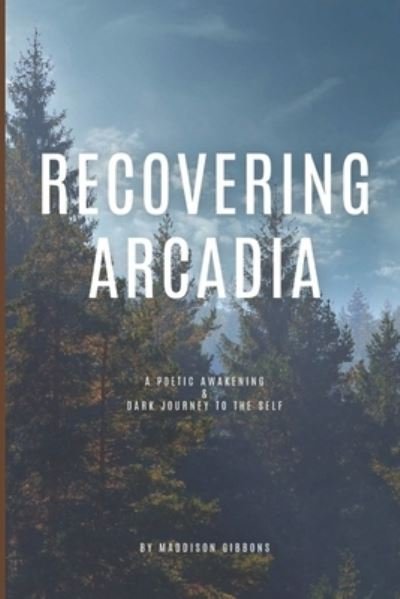Cover for Gibbons Maddison Gibbons · Recovering Arcadia: A Poetic Awakening &amp; Dark Journey to the Self (Pocketbok) (2022)