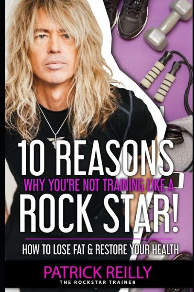 Cover for Patrick Reilly · 10 Reasons Why You're Not Training Like a Rockstar!: How to Lose Fat &amp; Restore Your Health (Paperback Book) (2021)