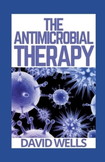 The Antimicrobial Therapy - David Wells - Books - Independently Published - 9798496883764 - October 14, 2021