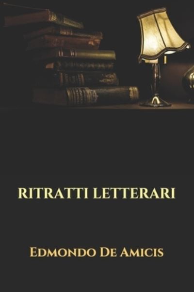 Ritratti Letterari - Edmondo De Amicis - Books - Independently Published - 9798572138764 - November 26, 2020