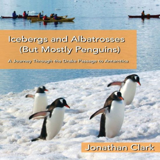 Cover for Jonathan Clark · Icebergs and Albatrosses (But Mostly Penguins) (Taschenbuch) (2020)