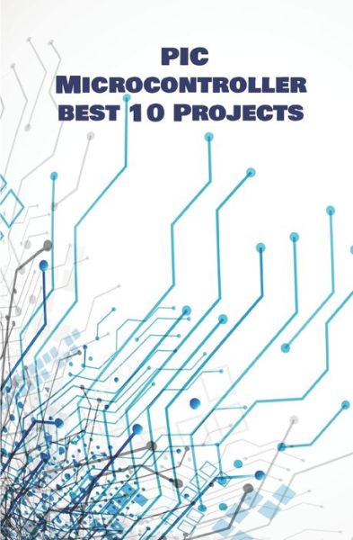 PIC Micro-controller best 10 Projects hands on - Anbazhagan K - Livros - Independently Published - 9798648468764 - 2 de junho de 2020