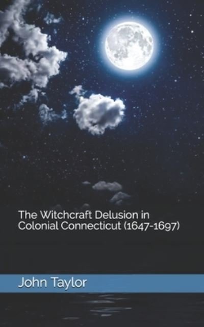 Cover for John M Taylor · The Witchcraft Delusion in Colonial Connecticut (1647-1697) (Paperback Book) (2021)