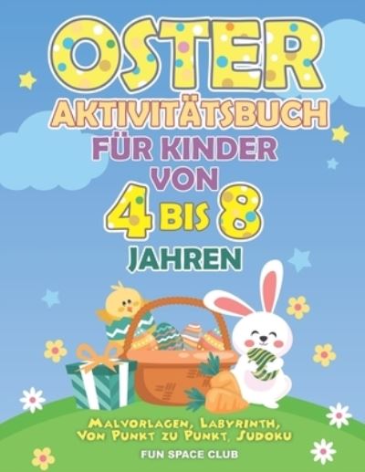 Cover for Nicole Reed · Oster Aktivitatsbuch fur Kinder von 4 bis 8 Jahren: Malvorlagen, Labyrinth, Von Punkt zu Punkt, Sudoku / Frohe Ostern Ratselspass fur Madchen &amp; Jungen (Pocketbok) (2021)