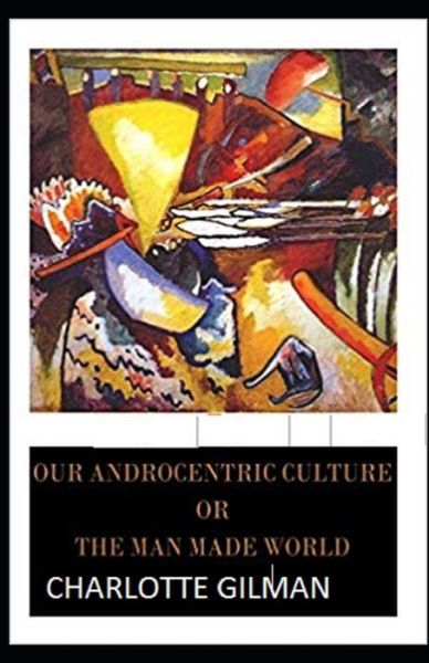 Cover for Charlotte Gilman · Our Androcentric Culture Or The Man-Made World Illustrated (Paperback Book) (2021)