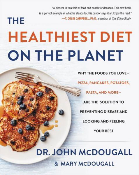 Cover for Dr. John McDougall · The Healthiest Diet on the Planet: Why the Foods You Love-Pizza, Pancakes, Potatoes, Pasta, and More-Are the Solution to Preventing Disease and Looking and Feeling Your Best (Hardcover Book) (2017)