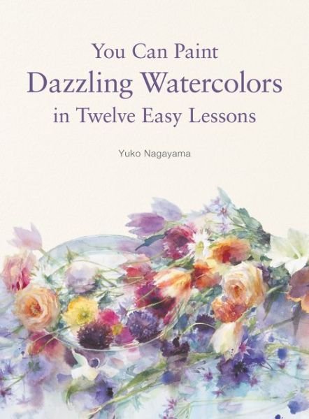 Cover for Yuko Nagayama · You Can Paint Dazzling Watercolors in Twelve Easy Lessons (Taschenbuch) (2019)