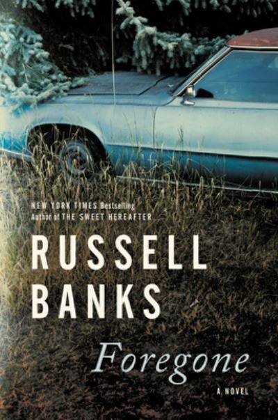 Cover for Russell Banks · Foregone: A Novel (Paperback Book) (2022)